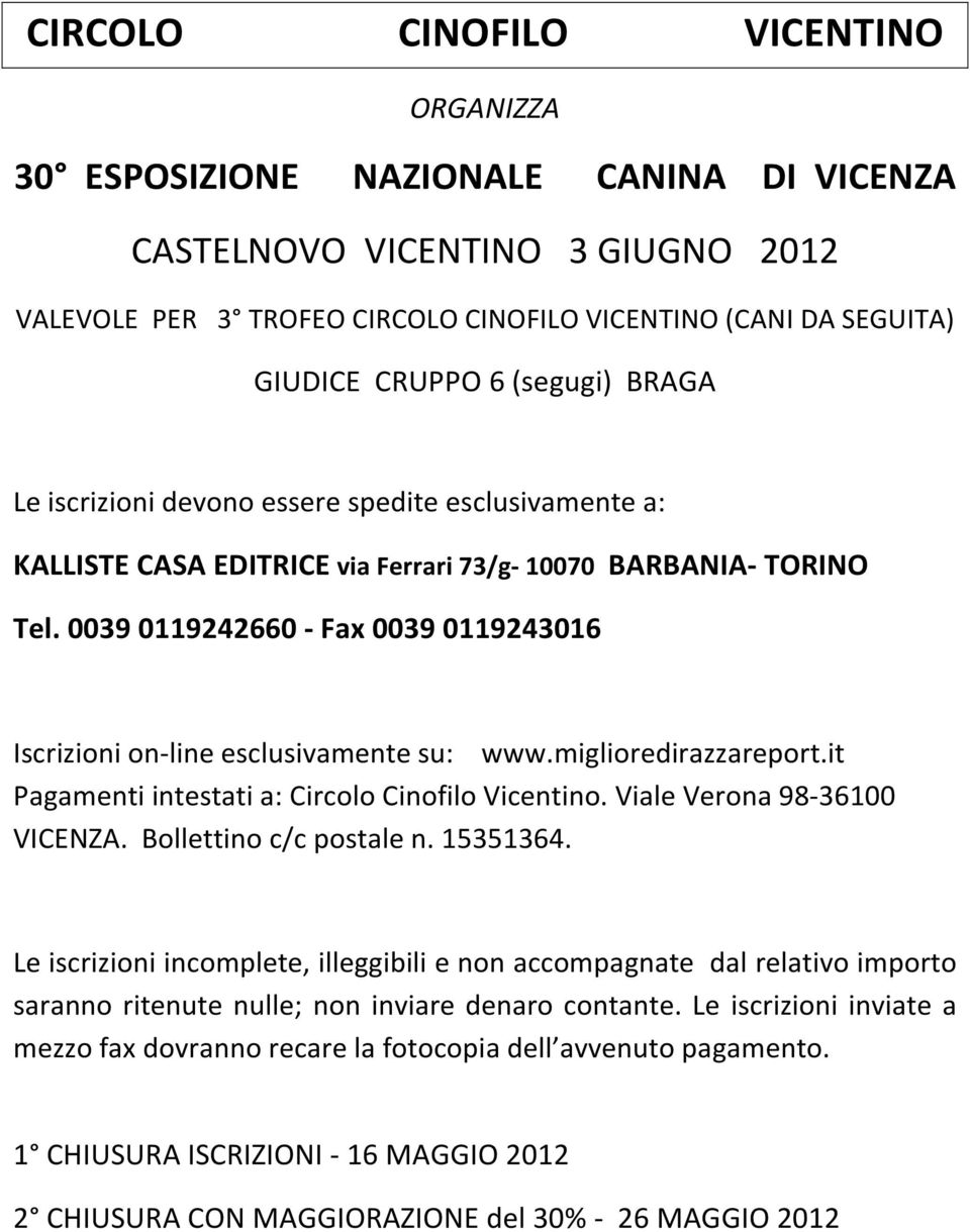 0039 0119242660 - Fax 0039 0119243016 Iscrizioni on-line esclusivamente su: www.miglioredirazzareport.it Pagamenti intestati a: Circolo Cinofilo Vicentino. Viale Verona 98-36100 VICENZA.