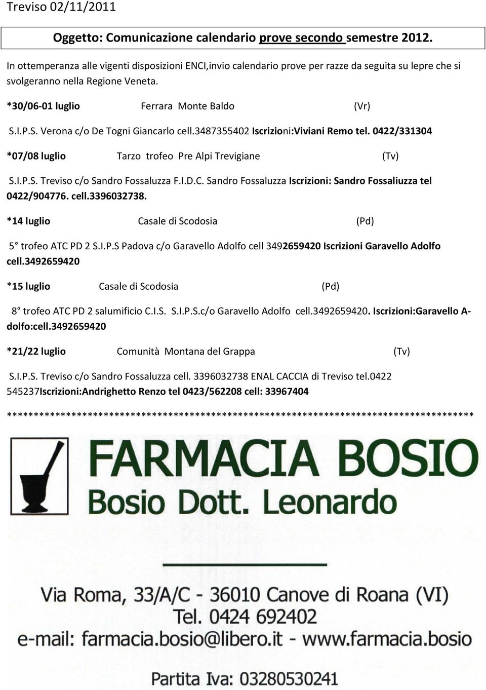 I.P.S. Verona c/o De Togni Giancarlo cell.3487355402 Iscrizioni:Viviani Remo tel. 0422/331304 *07/08 luglio Tarzo trofeo Pre Alpi Trevigiane (Tv) S.I.P.S. Treviso c/o Sandro Fossaluzza F.I.D.C.