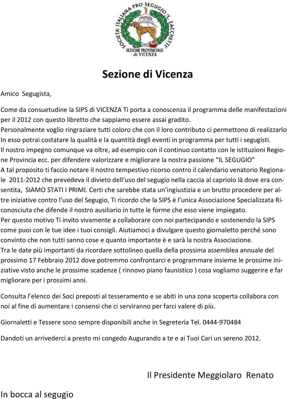 Il nostro impegno comunque va oltre, ad esempio con il continuo contatto con le istituzioni Regione Provincia ecc.