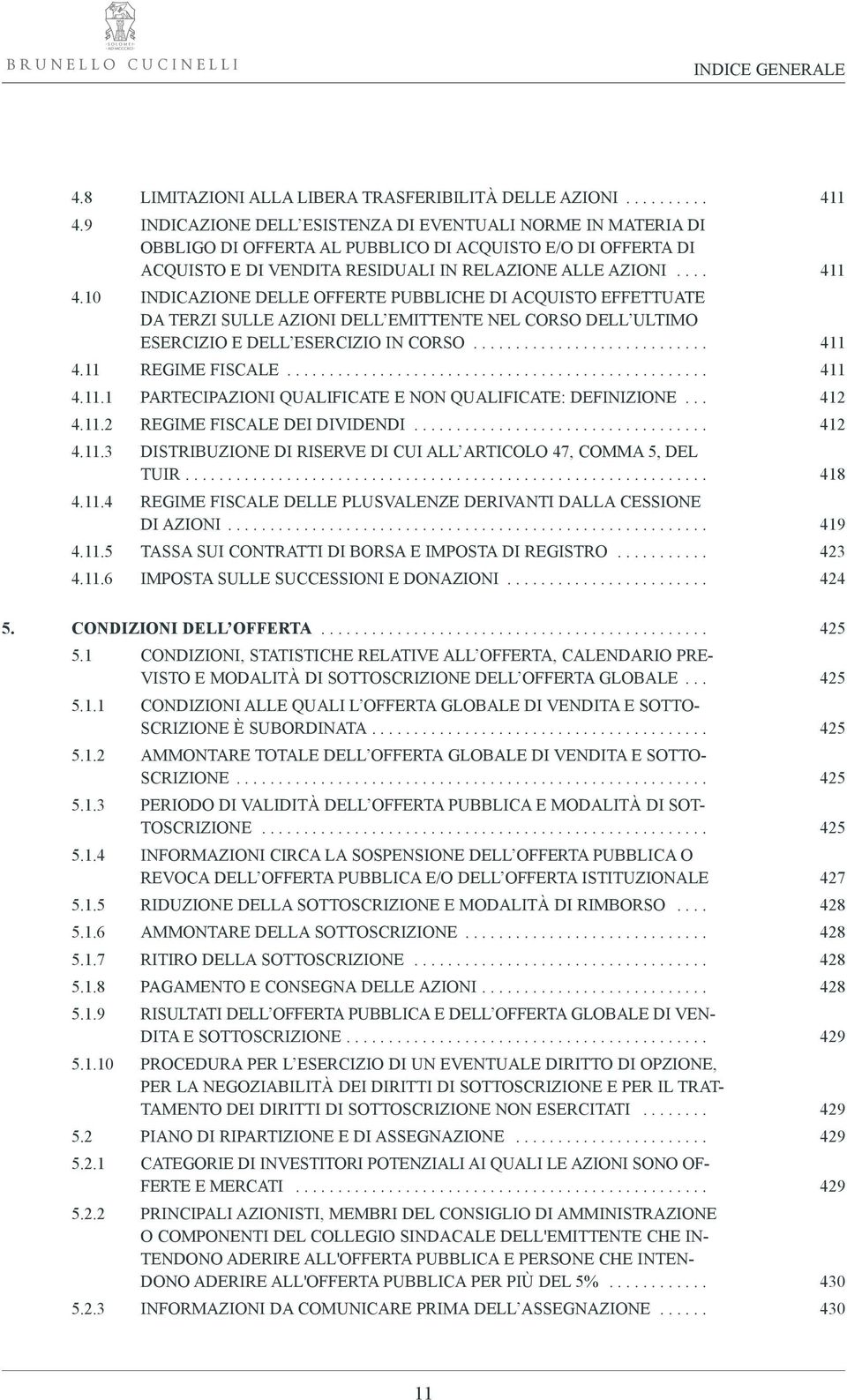 10 INDICAZIONE DELLE OFFERTE PUBBLICHE DI ACqUISTO EFFETTUATE DA TERZI SULLE AZIONI DELL EMITTENTE NEL CORSO DELL ULTIMO ESERCIZIO E DELL ESERCIZIO IN CORSO............................ 411 4.