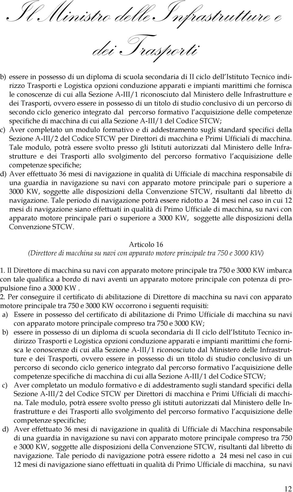 percorso formativo l acquisizione delle competenze specifiche di macchina di cui alla Sezione A-III/1 del Codice STCW; c) Aver completato un modulo formativo e di addestramento sugli standard