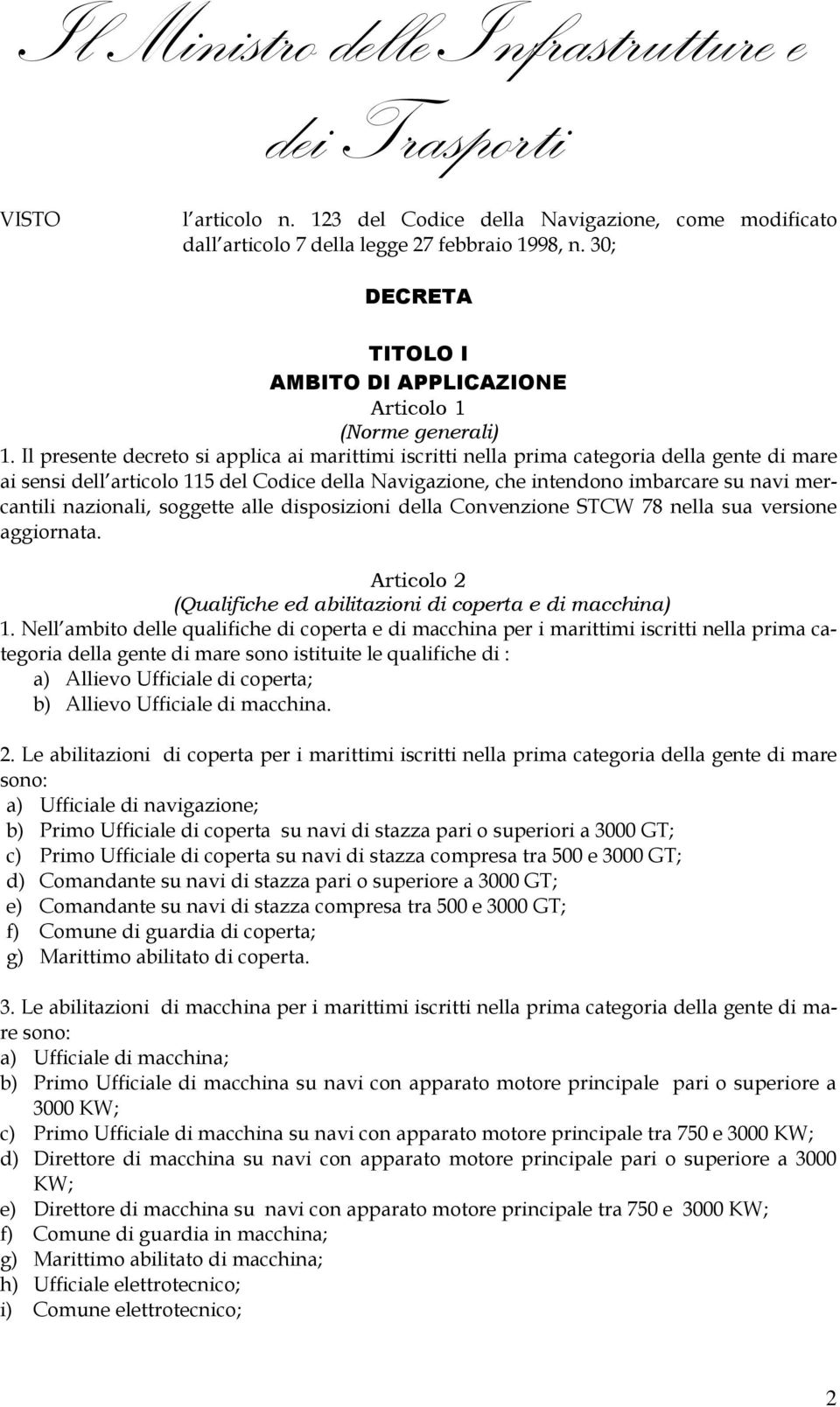 nazionali, soggette alle disposizioni della Convenzione STCW 78 nella sua versione aggiornata. Articolo 2 (Qualifiche ed abilitazioni di coperta e di macchina) 1.