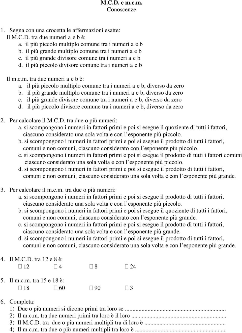 il più piccolo multiplo comune tra i numeri a e b, diverso da zero b. il più grande multiplo comune tra i numeri a e b, diverso da zero c.