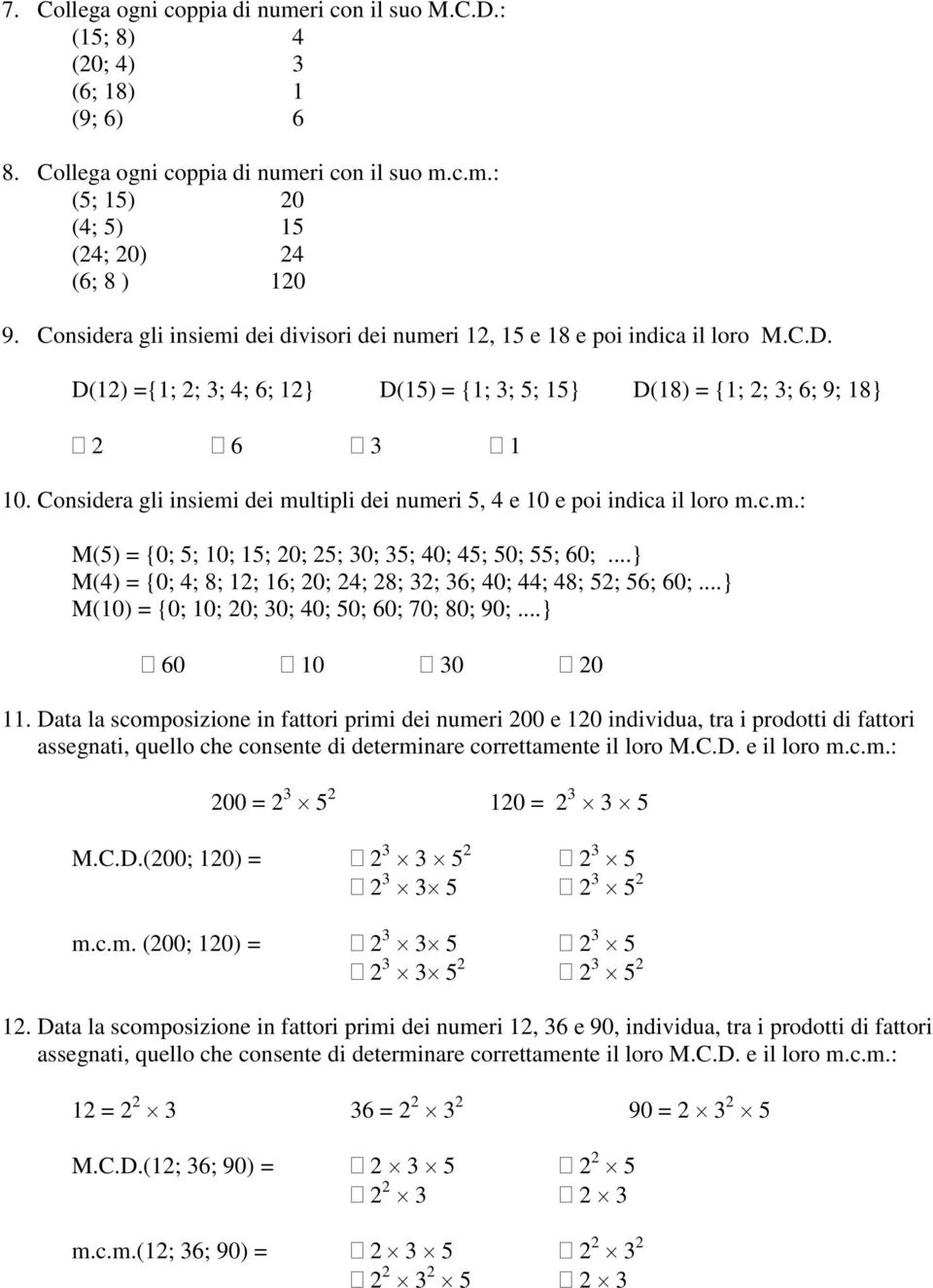 Considera gli insiemi dei multipli dei numeri 5, 4 e 10 e poi indica il loro m.c.m.: M(5) = {0; 5; 10; 15; 20; 25; 30; 35; 40; 45; 50; 55; 60;.