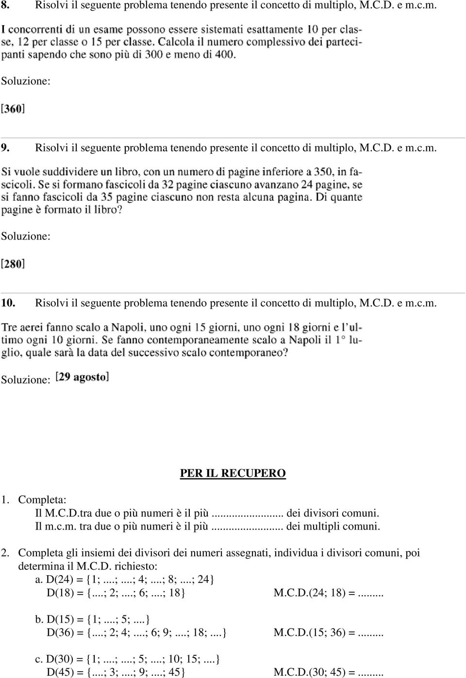 .. dei multipli comuni. 2. Completa gli insiemi dei divisori dei numeri assegnati, individua i divisori comuni, poi determina il M.C.D. richiesto: a. D(24) = {1;...;...; 4;...; 8;...; 24} D(18) = {.