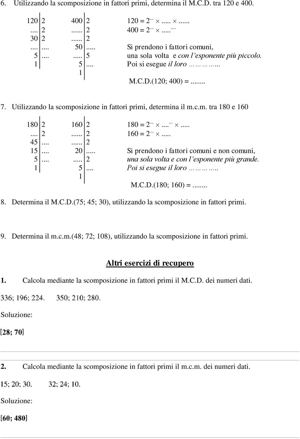 .............. 2... 2 160 = 2...... 45...... 2 15... 20... Si prendono i fattori comuni e non comuni, 5...... 2 una sola volta e con l esponente più grande. 1 5... Poi si esegue il loro.. 1 M.C.D.