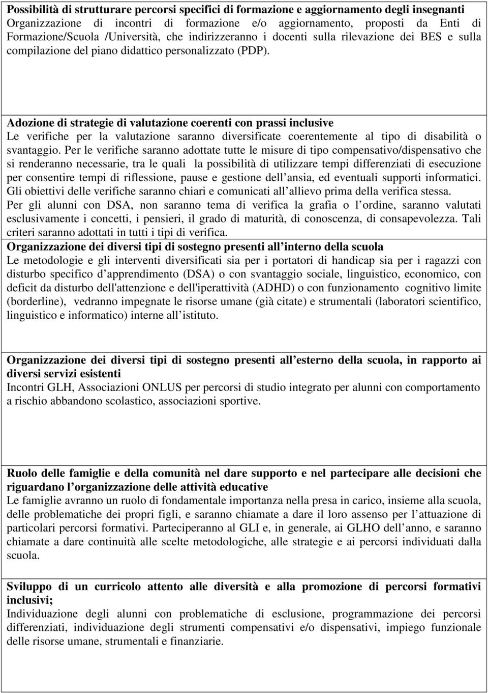 Adozione di strategie di valutazione coerenti con prassi inclusive Le verifiche per la valutazione saranno diversificate coerentemente al tipo di disabilità o svantaggio.