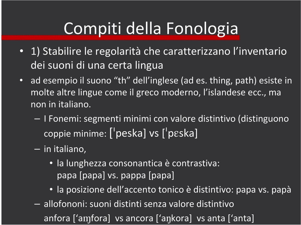 I Fonemi: segmenti minimi con valore distintivo (distinguono coppie minime: [ peska] vs [ p ska] in italiano, la lunghezza consonantica ècontrastiva: