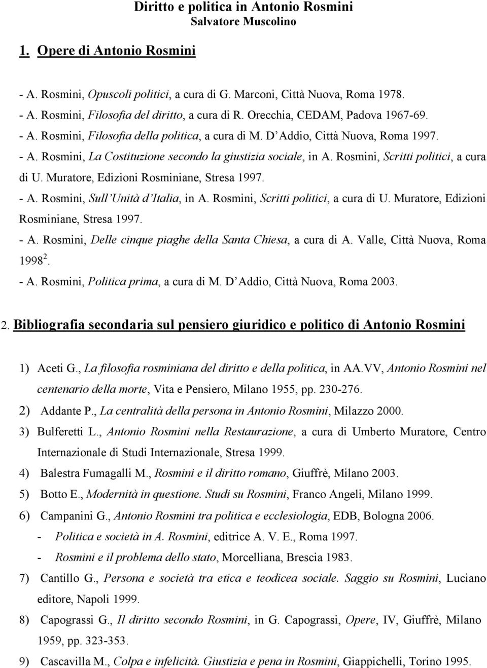 Rosmini, Scritti politici, a cura di U. Muratore, Edizioni Rosminiane, Stresa 1997. - A. Rosmini, Sull Unità d Italia, in A. Rosmini, Scritti politici, a cura di U.