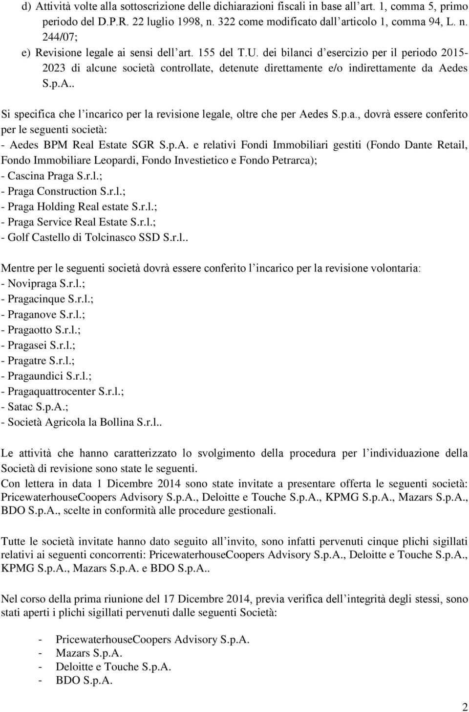des S.p.A.. Si specifica che l incarico per la revisione legale, oltre che per Aedes S.p.a., dovrà essere conferito per le seguenti società: - Aedes BPM Real Estate SGR S.p.A. e relativi Fondi Immobiliari gestiti (Fondo Dante Retail, Fondo Immobiliare Leopardi, Fondo Investietico e Fondo Petrarca); - Cascina Praga S.