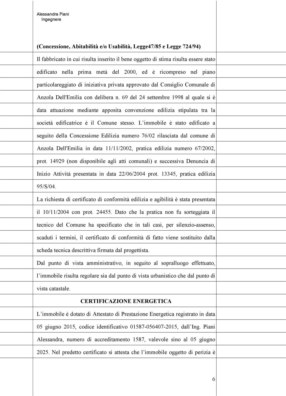 69 del 24 settembre 1998 al quale si è data attuazione mediante apposita convenzione edilizia stipulata tra la società edificatrice è il Comune stesso.