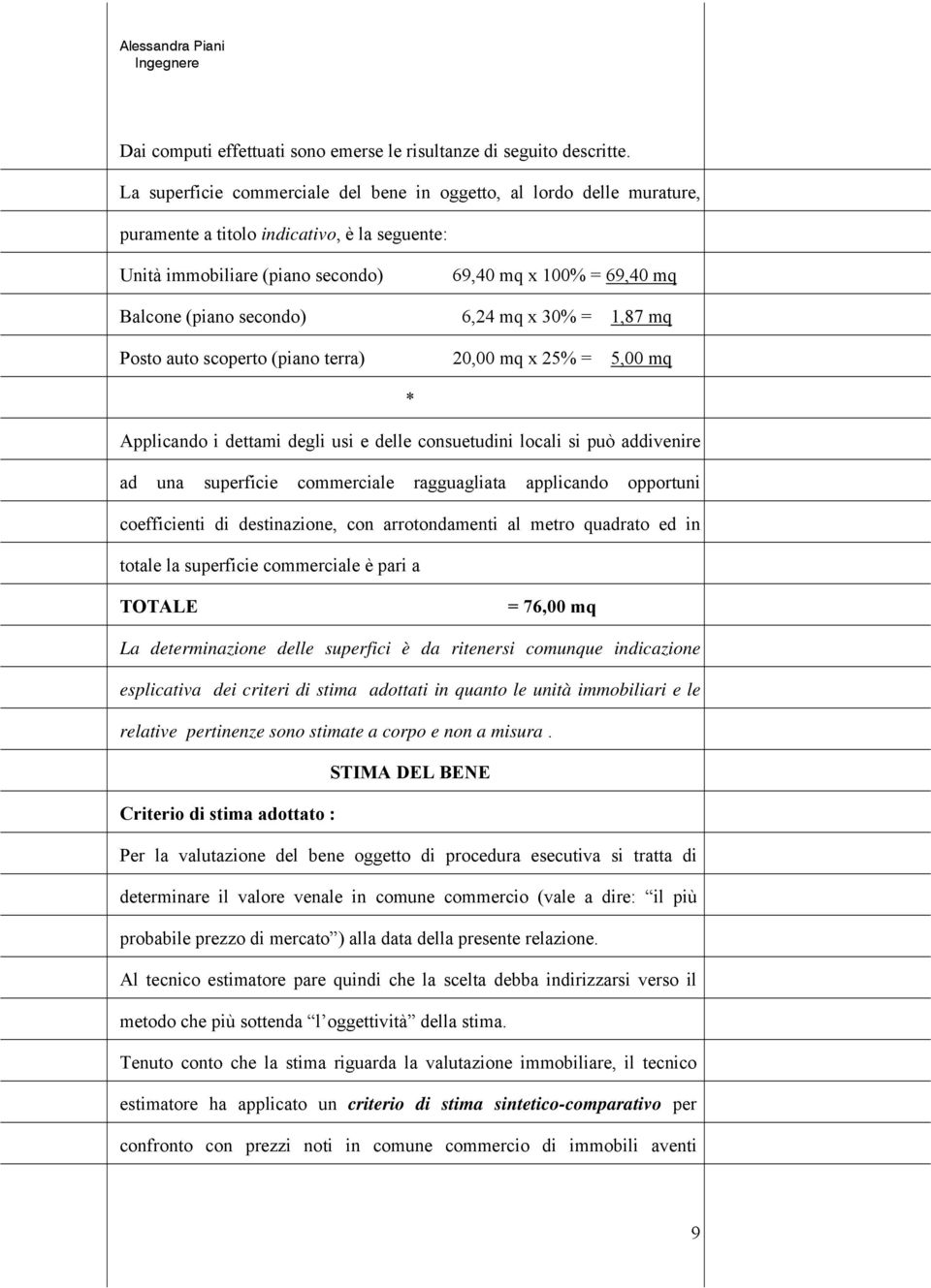 secondo) 6,24 mq x 30% = 1,87 mq Posto auto scoperto (piano terra) 20,00 mq x 25% = 5,00 mq * Applicando i dettami degli usi e delle consuetudini locali si può addivenire ad una superficie