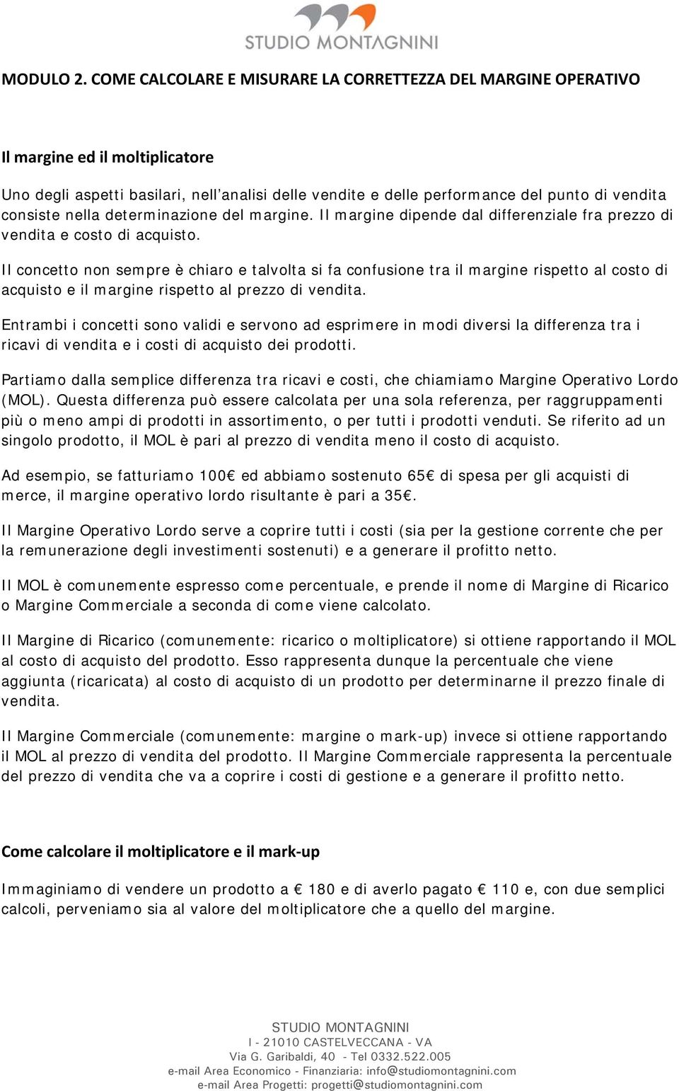 nella determinazione del margine. Il margine dipende dal differenziale fra prezzo di vendita e costo di acquisto.