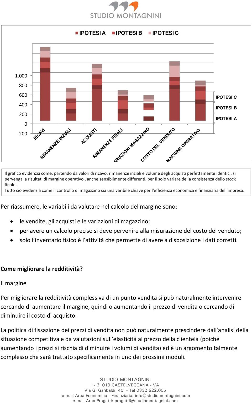 calcolo preciso si deve pervenire alla misurazione del costo del venduto; solo l inventario fisico è l attività che permette di avere a disposizione i dati corretti. Come migliorare la redditività?