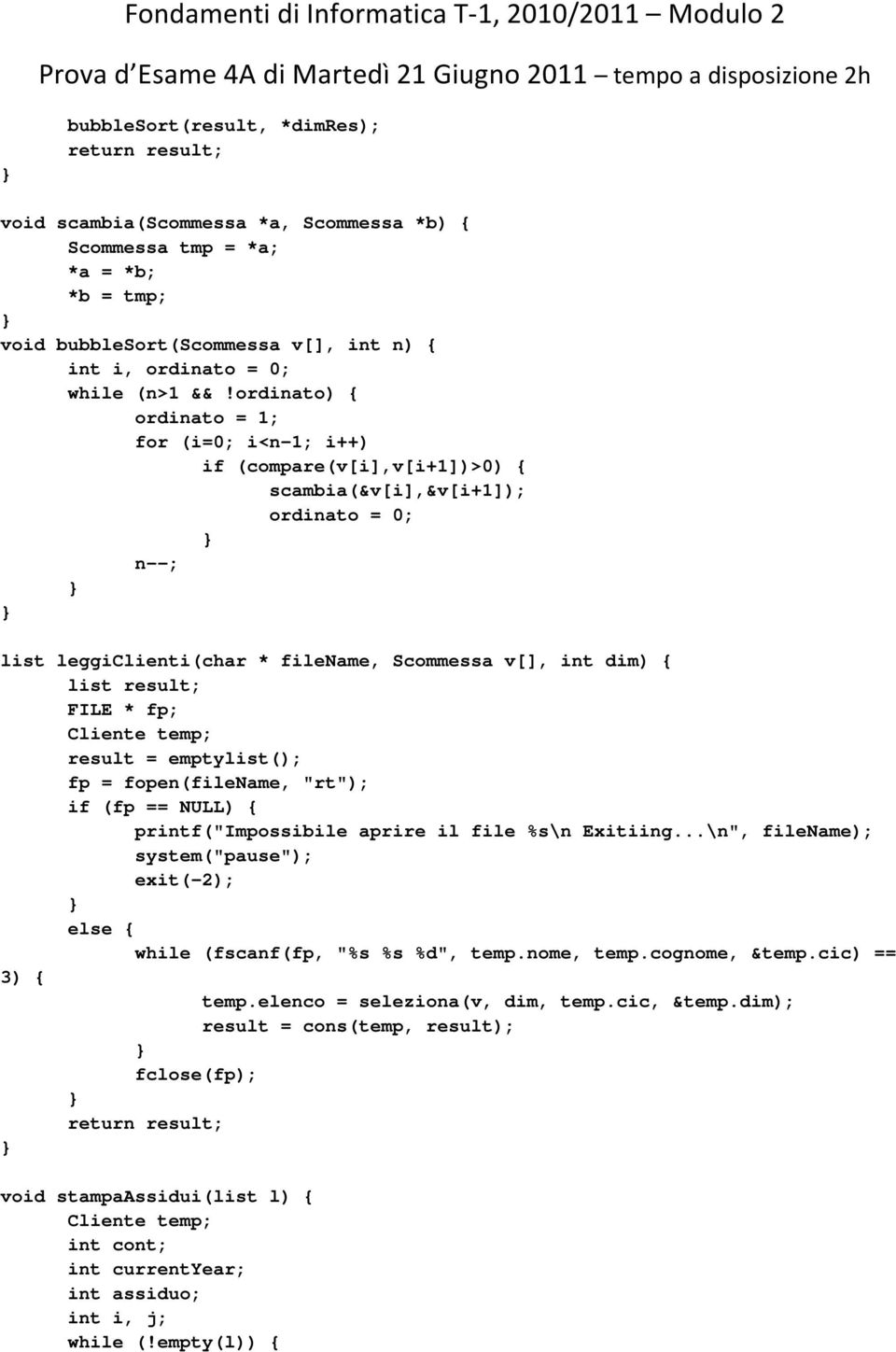 FILE * fp; Cliente temp; result = emptylist(); fp = fopen(filename, "rt"); if (fp == NULL) { printf("impossibile aprire il file %s\n Exitiing.