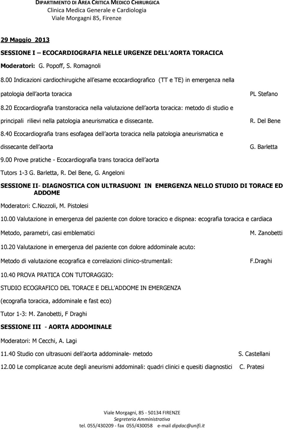 20 Ecocardiografia transtoracica nella valutazione dell aorta toracica: metodo di studio e principali rilievi nella patologia aneurismatica e dissecante. R. Del Bene 8.