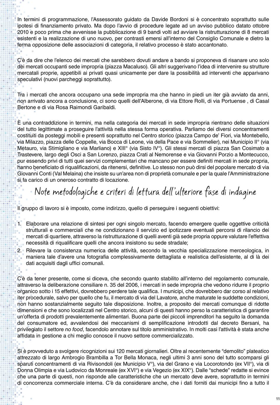 realizzazione di uno nuovo, per contrasti emersi all interno del Consiglio Comunale e dietro la ferma opposizione delle associazioni di categoria, il relativo processo è stato accantonato.