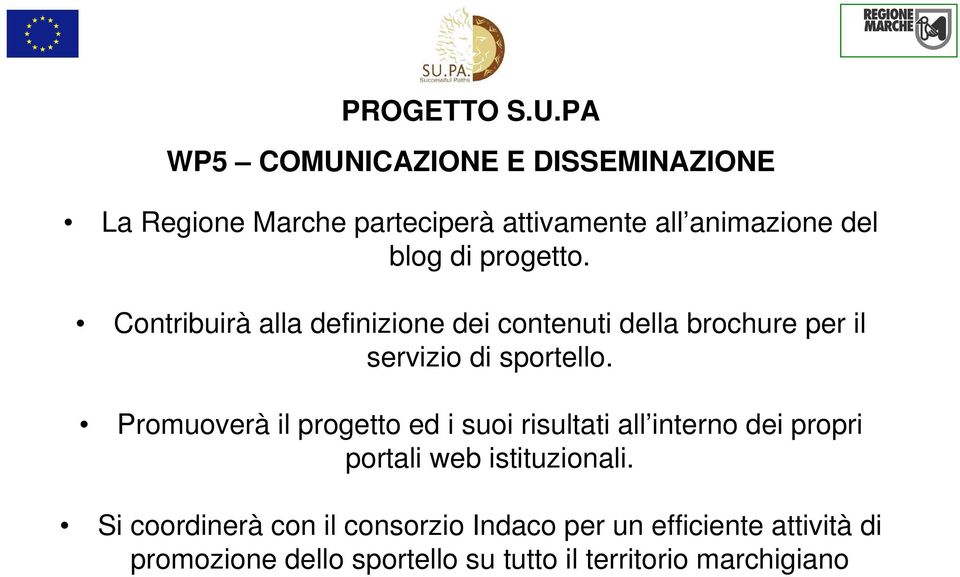 Promuoverà il progetto ed i suoi risultati all interno dei propri portali web istituzionali.