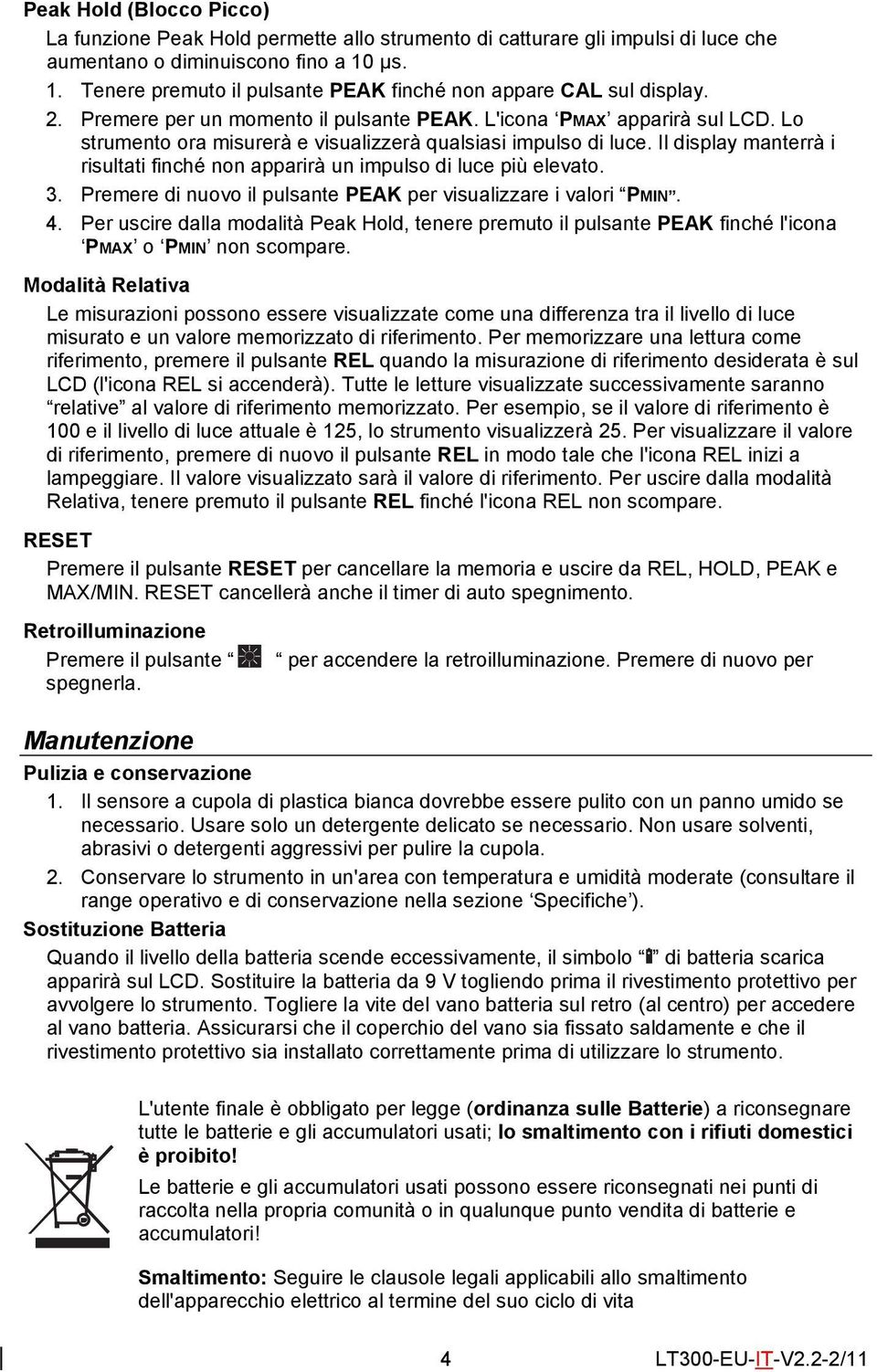 Lo strumento ora misurerà e visualizzerà qualsiasi impulso di luce. Il display manterrà i risultati finché non apparirà un impulso di luce più elevato. 3.