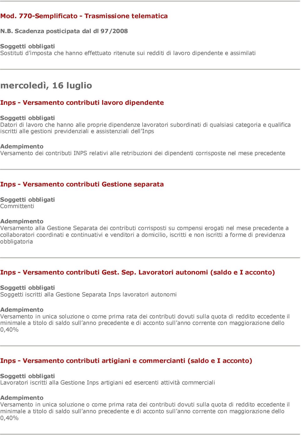 Datori di lavoro che hanno alle proprie dipendenze lavoratori subordinati di qualsiasi categoria e qualifica iscritti alle gestioni previdenziali e assistenziali dell Inps Versamento dei contributi