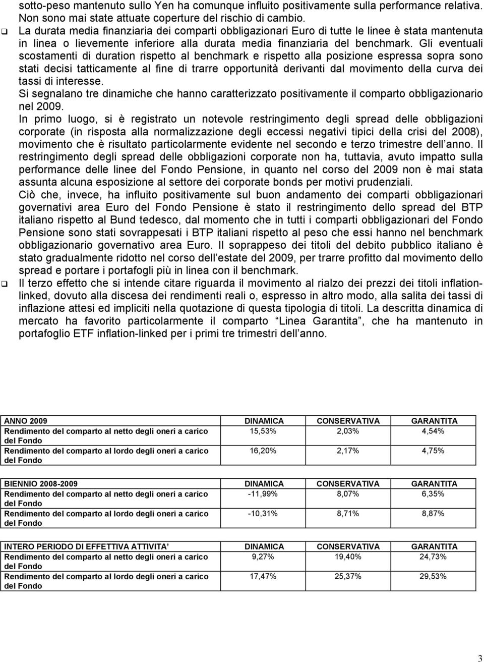 Gli eventuali scostamenti di duration rispetto al benchmark e rispetto alla posizione espressa sopra sono stati decisi tatticamente al fine di trarre opportunità derivanti dal movimento della curva