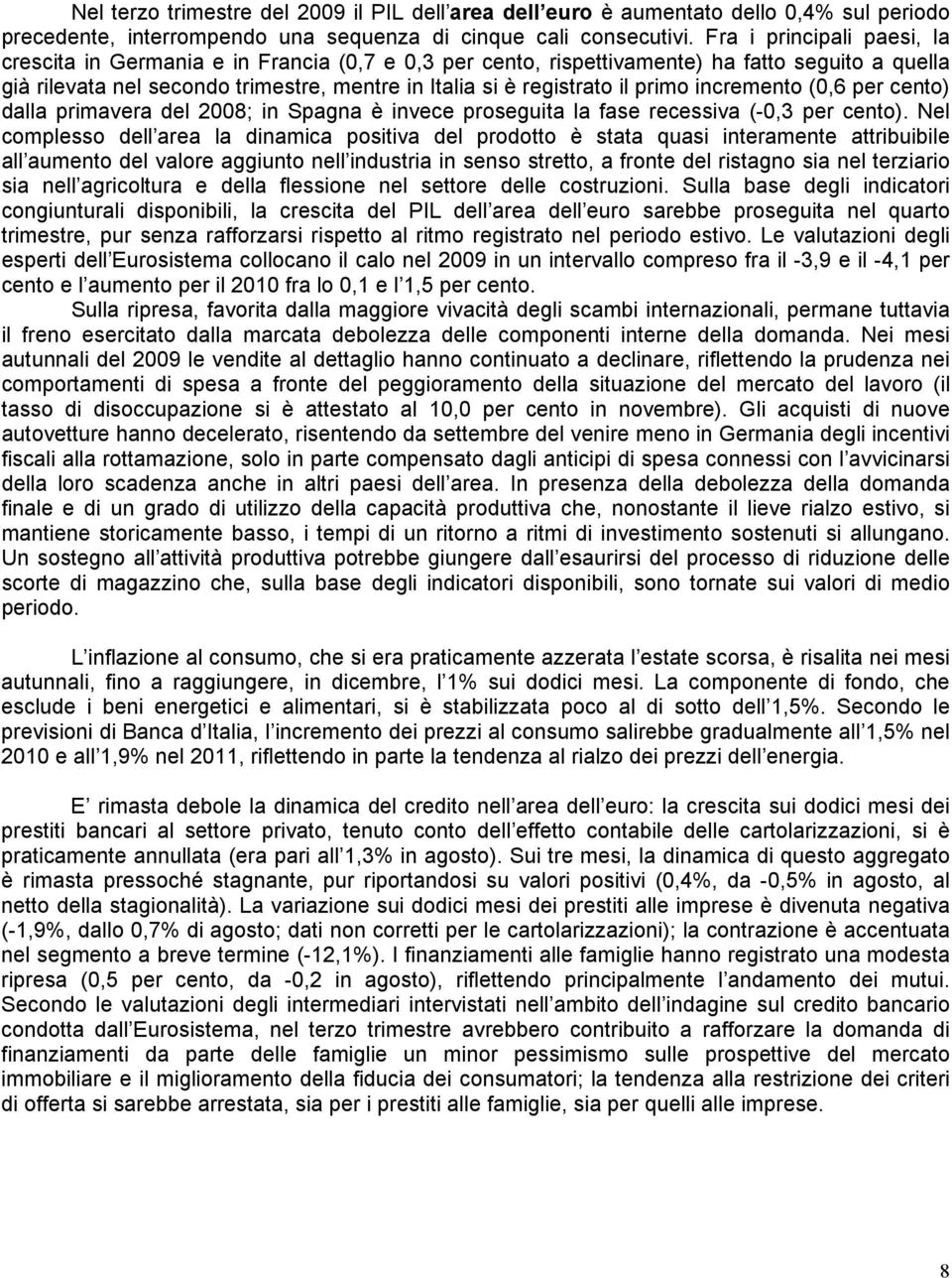 primo incremento (0,6 per cento) dalla primavera del 2008; in Spagna è invece proseguita la fase recessiva (-0,3 per cento).