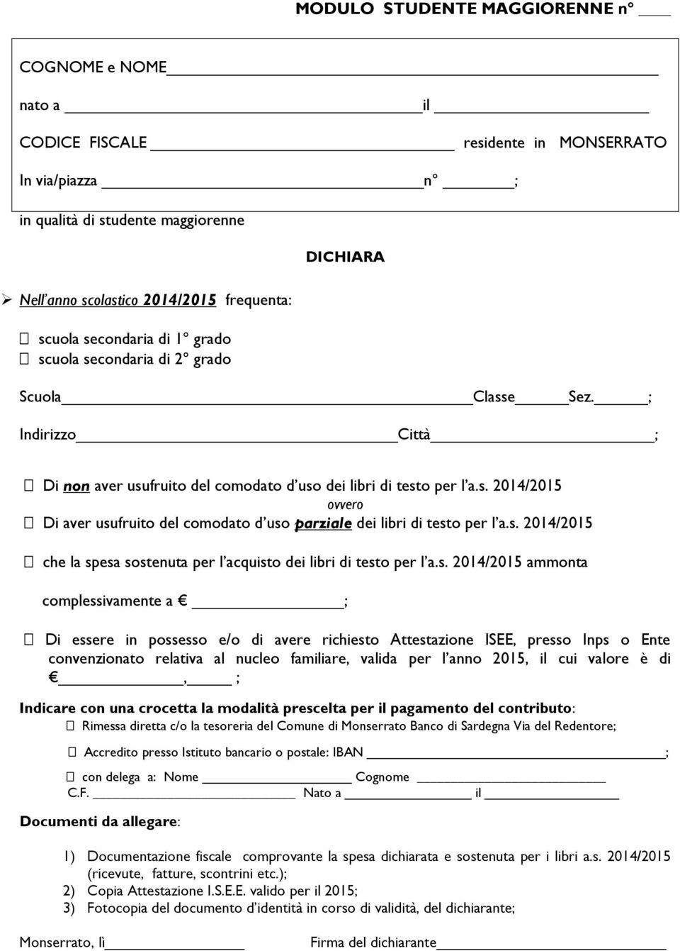 Ente convenzionato relativa al nucleo familiare, valida per l anno 2015, il cui valore è di, ; Accredito presso Istituto bancario o postale: IBAN ; con delega a: Nome Cognome C.F.