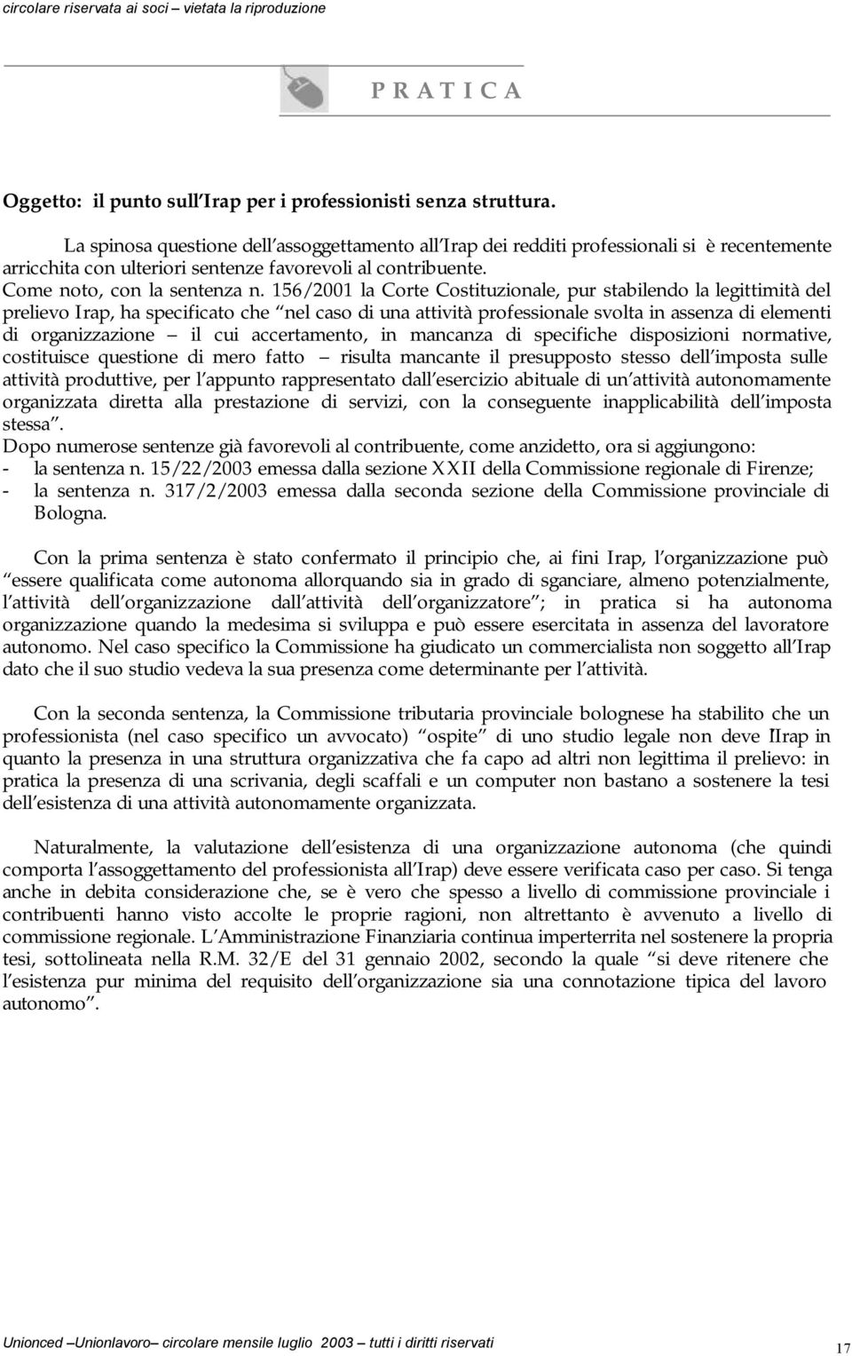 156/2001 la Corte Costituzionale, pur stabilendo la legittimità del prelievo Irap, ha specificato che nel caso di una attività professionale svolta in assenza di elementi di organizzazione il cui