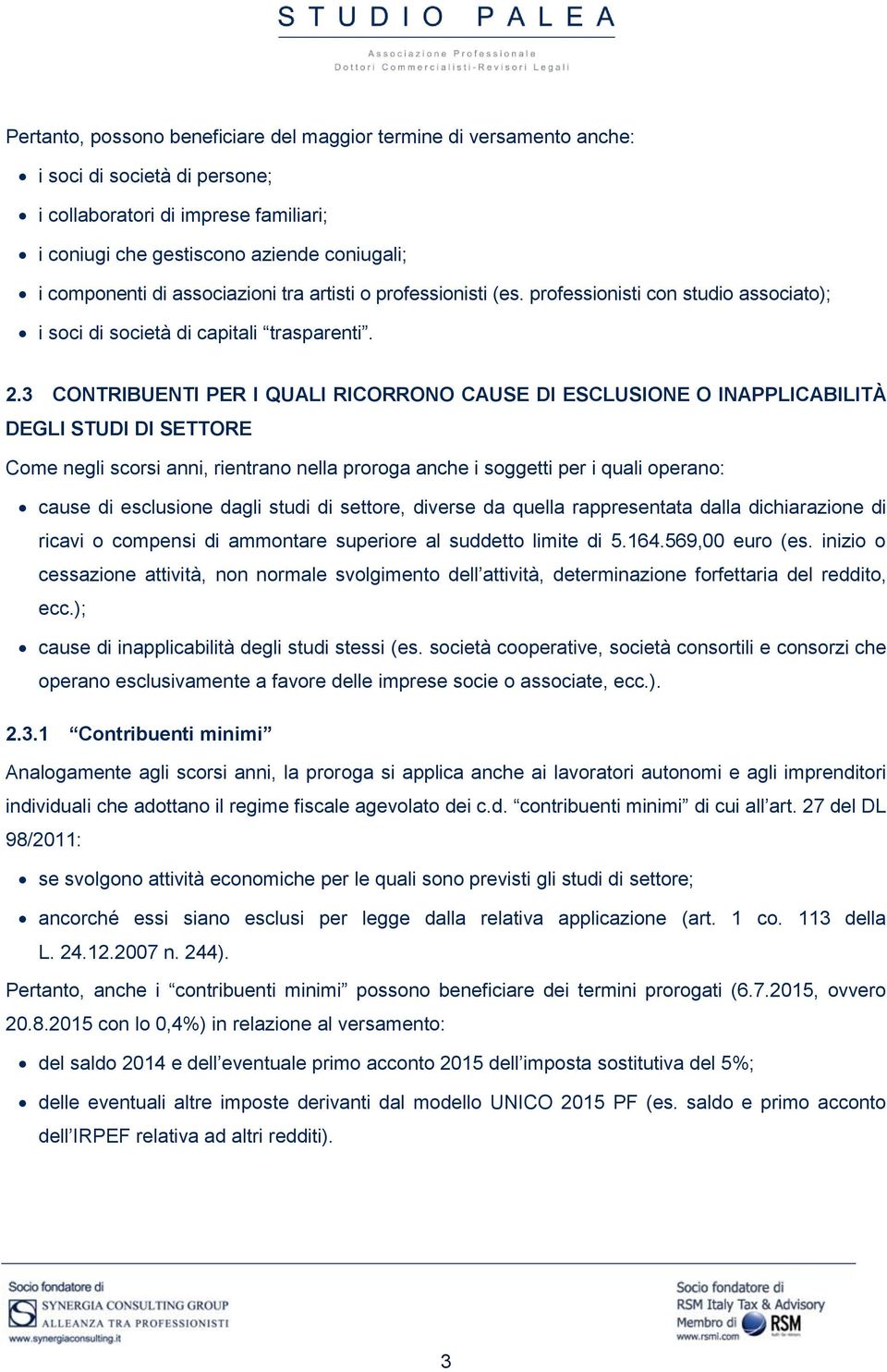 3 CONTRIBUENTI PER I QUALI RICORRONO CAUSE DI ESCLUSIONE O INAPPLICABILITÀ DEGLI STUDI DI SETTORE Come negli scorsi anni, rientrano nella proroga anche i soggetti per i quali operano: cause di