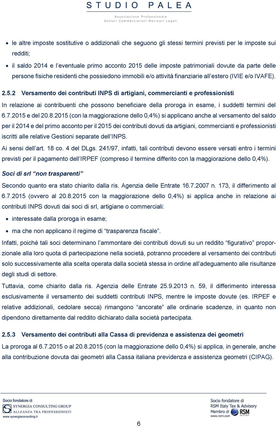 2 Versamento dei contributi INPS di artigiani, commercianti e professionisti In relazione ai contribuenti che possono beneficiare della proroga in esame, i suddetti termini del 6.7.2015 e del 20.8.