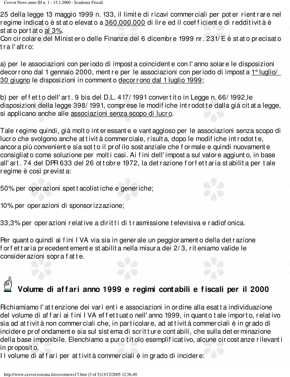 231/E è stato precisato tra l'altro: a) per le associazioni con periodo di imposta coincidente con l'anno solare le disposizioni decorrono dal 1 gennaio 2000, mentre per le associazioni con periodo