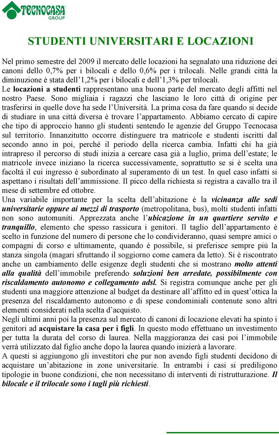 Sono migliaia i ragazzi che lasciano le loro città di origine per trasferirsi in quelle dove ha sede l Università.