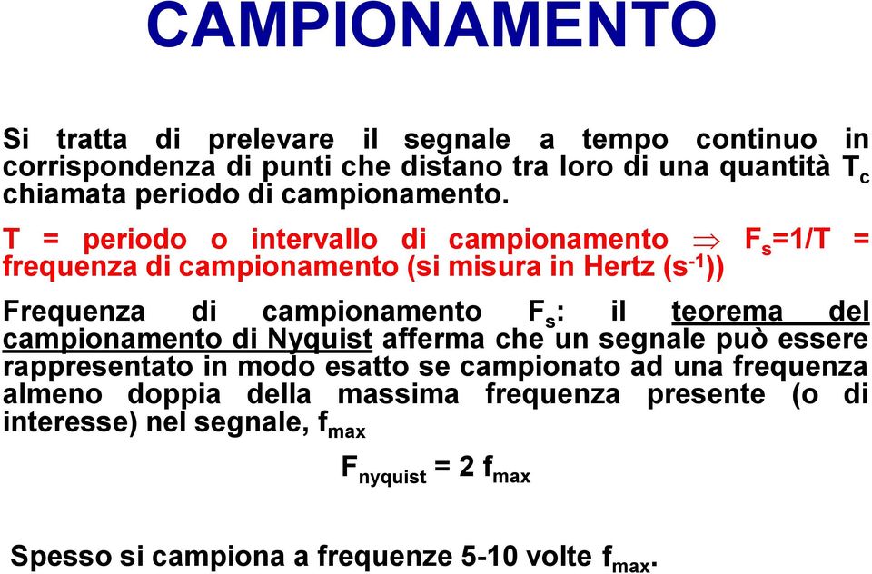 T = periodo o intervallo di campionamento F s =1/T = frequenza di campionamento (si misura in Hertz (s -1 )) Frequenza di campionamento F s : il