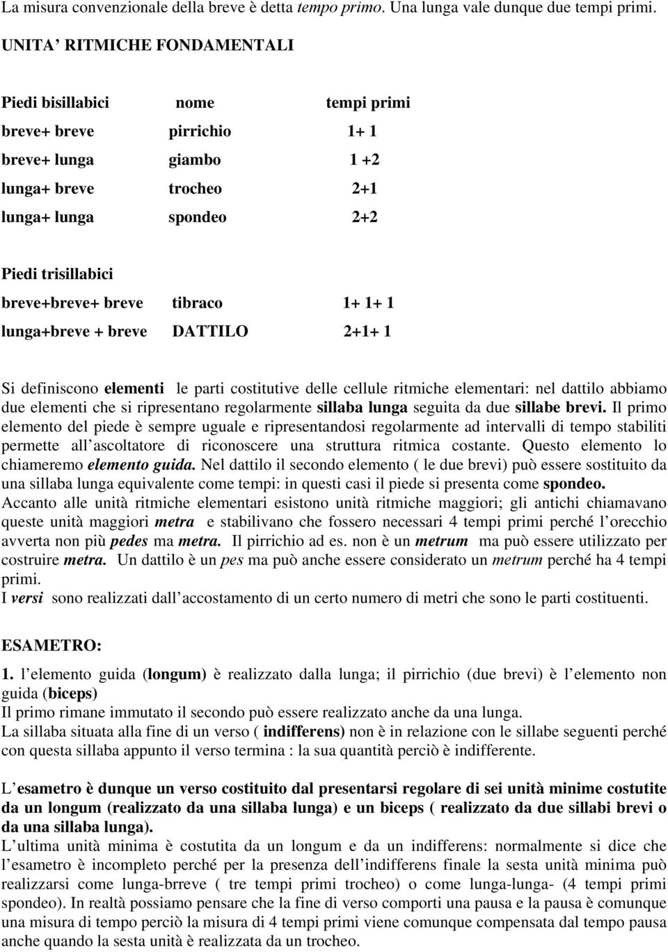 breve tibraco 1+ 1+ 1 lunga+breve + breve DATTILO 2+1+ 1 Si definiscono elementi le parti costitutive delle cellule ritmiche elementari: nel dattilo abbiamo due elementi che si ripresentano