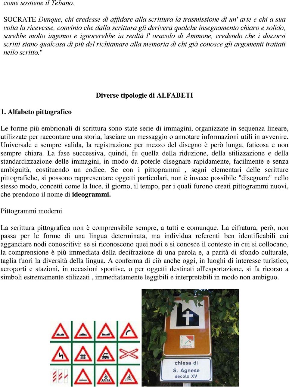 sarebbe molto ingenuo e ignorerebbe in realtà l' oracolo di Ammone, credendo che i discorsi scritti siano qualcosa di più del richiamare alla memoria di chi già conosce gli argomenti trattati nello