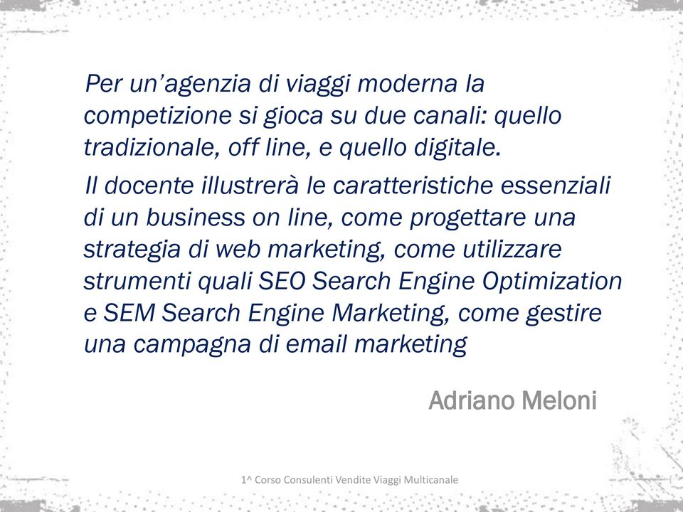 Il docente illustrerà le caratteristiche essenziali di un business on line, come progettare una