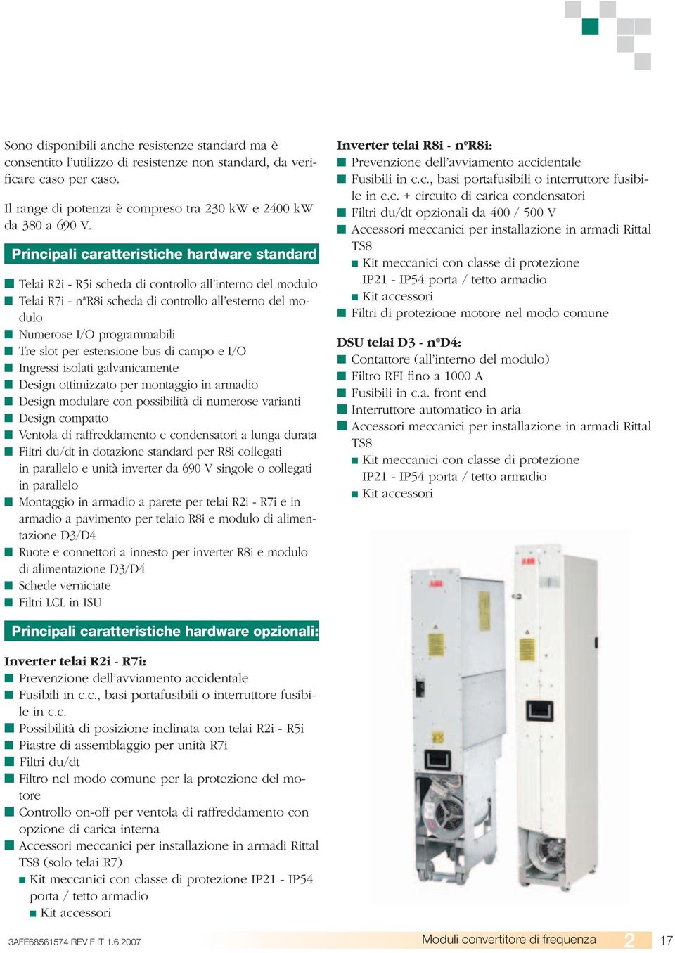 slot per estensione bus di campo e I/O Ingressi isolati galvanicamente Design ottimizzato per montaggio in armadio Design modulare con possibilità di numerose varianti Design compatto Ventola di