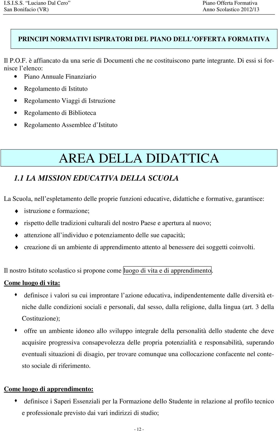 1 LA MISSION EDUCATIVA DELLA SCUOLA La Scuola, nell espletamento delle proprie funzioni educative, didattiche e formative, garantisce: istruzione e formazione; rispetto delle tradizioni culturali del