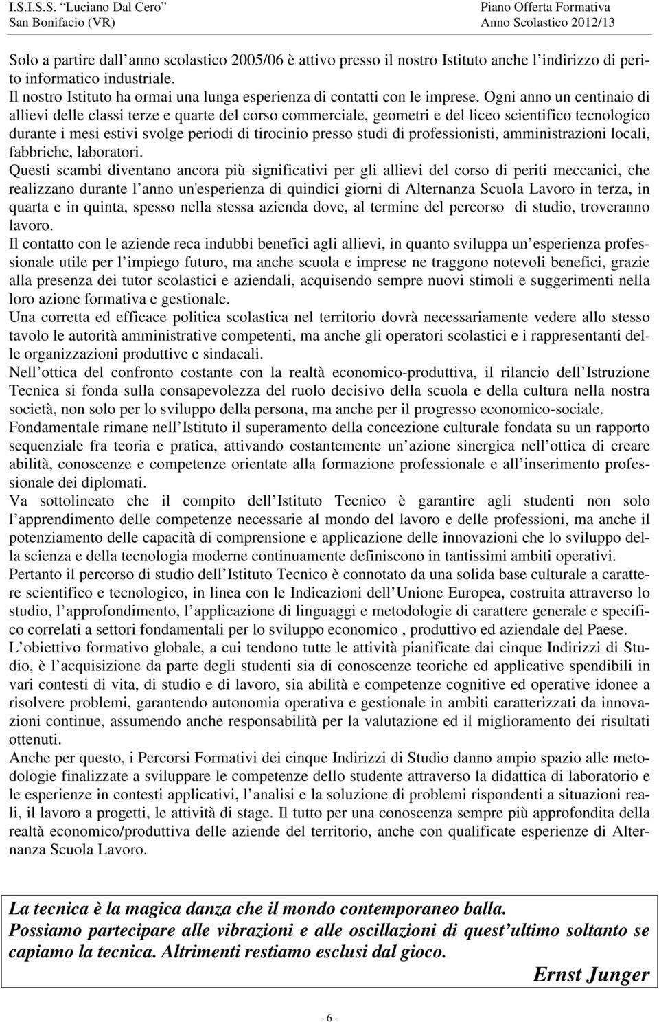 Ogni anno un centinaio di allievi delle classi terze e quarte del corso commerciale, geometri e del liceo scientifico tecnologico durante i mesi estivi svolge periodi di tirocinio presso studi di