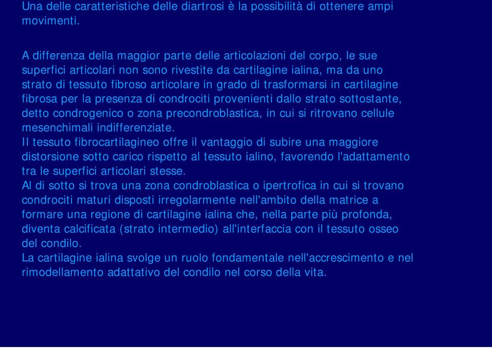 trasformarsi in cartilagine fibrosa per la presenza di condrociti provenienti dallo strato sottostante, detto condrogenico o zona precondroblastica, in cui si ritrovano cellule mesenchimali