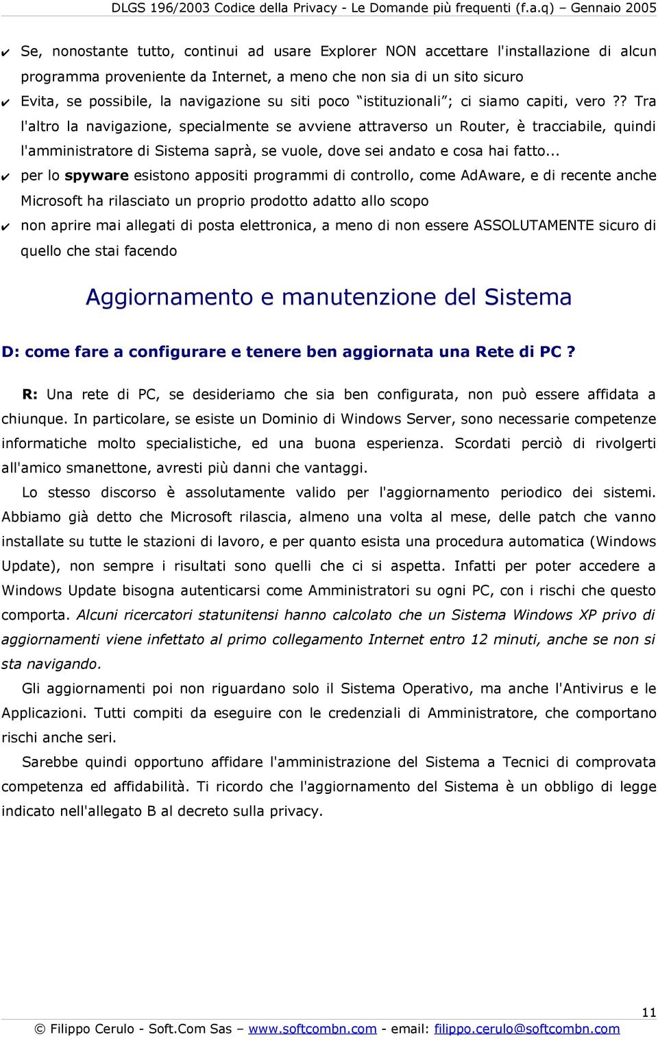 ? Tra l'altro la navigazione, specialmente se avviene attraverso un Router, è tracciabile, quindi l'amministratore di Sistema saprà, se vuole, dove sei andato e cosa hai fatto.