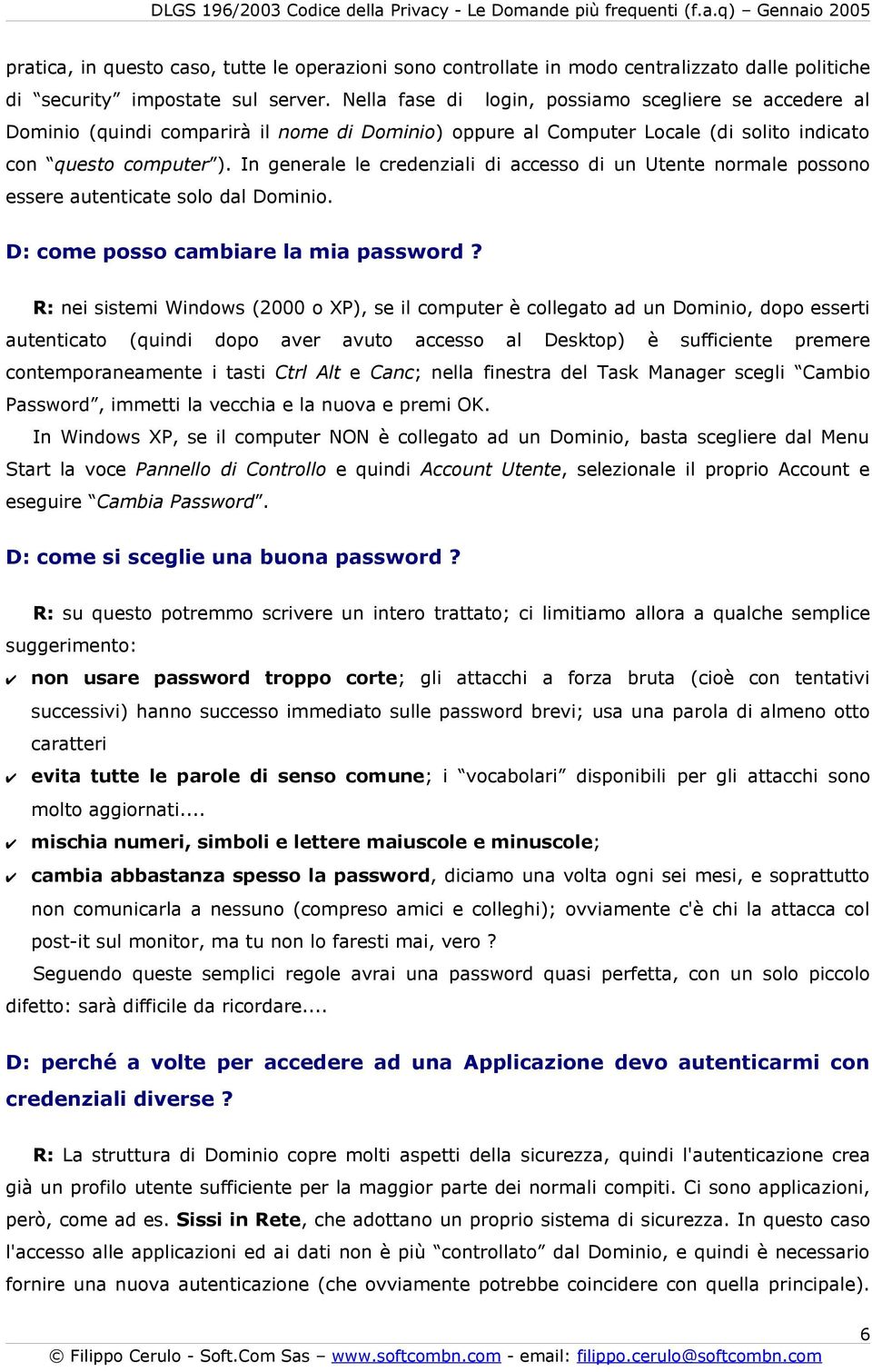 In generale le credenziali di accesso di un Utente normale possono essere autenticate solo dal Dominio. D: come posso cambiare la mia password?