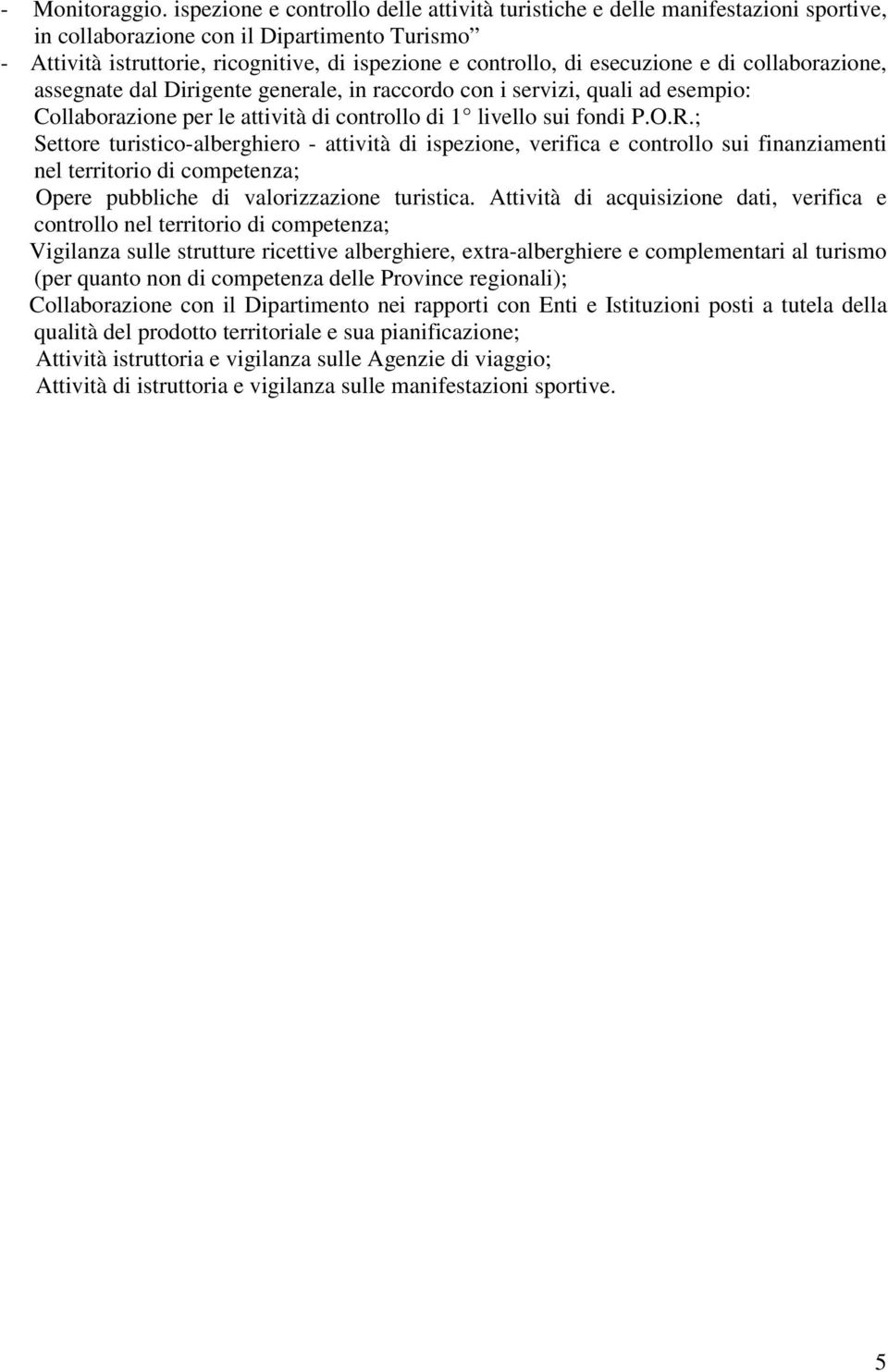 esecuzione e di collaborazione, assegnate dal Dirigente generale, in raccordo con i servizi, quali ad esempio: Collaborazione per le attività di controllo di 1 livello sui fondi P.O.R.