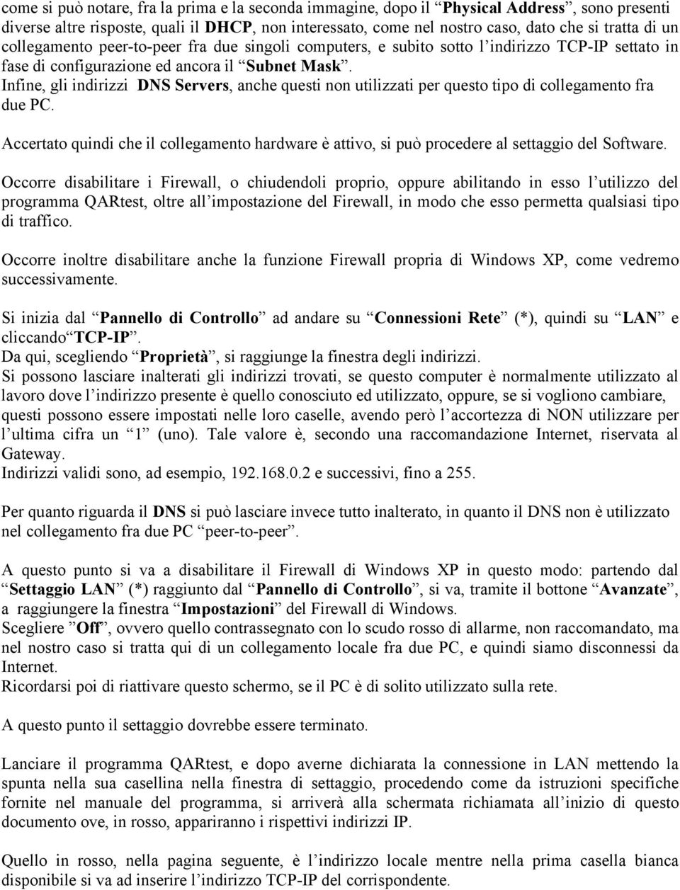 Infine, gli indirizzi DNS Servers, anche questi non utilizzati per questo tipo di collegamento fra due PC.