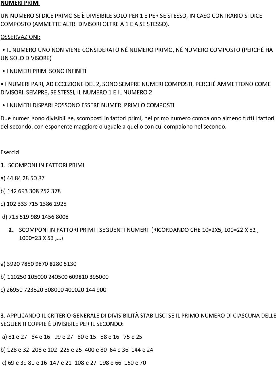 COMPOSTI, PERCHÉ AMMETTONO COME DIVISORI, SEMPRE, SE STESSI, IL NUMERO 1 E IL NUMERO 2 I NUMERI DISPARI POSSONO ESSERE NUMERI PRIMI O COMPOSTI Due numeri sono divisibili se, scomposti in fattori