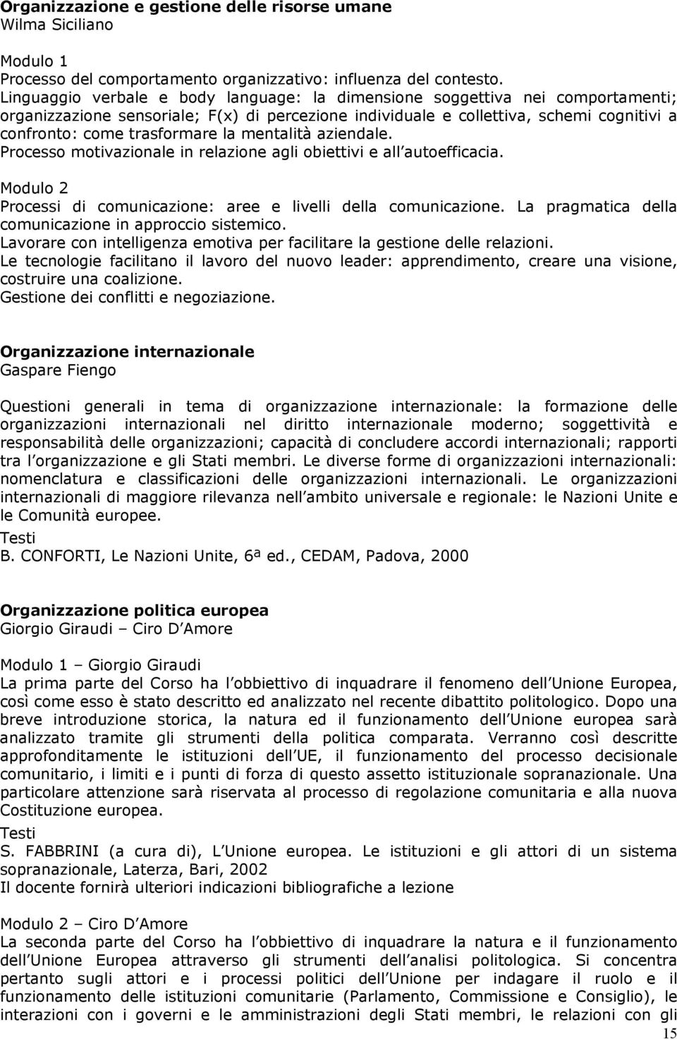 la mentalità aziendale. Processo motivazionale in relazione agli obiettivi e all autoefficacia. Processi di comunicazione: aree e livelli della comunicazione.