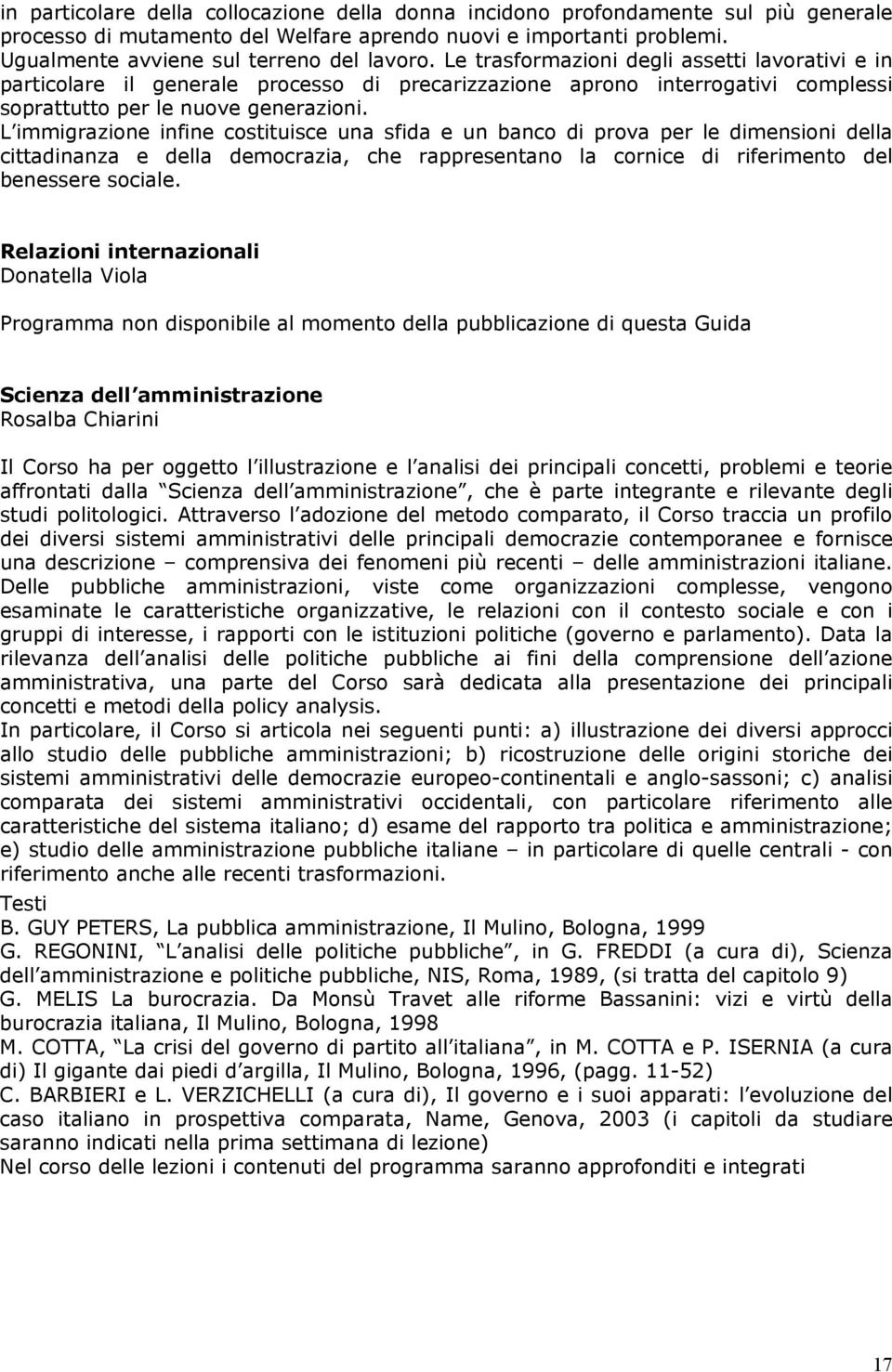 L immigrazione infine costituisce una sfida e un banco di prova per le dimensioni della cittadinanza e della democrazia, che rappresentano la cornice di riferimento del benessere sociale.