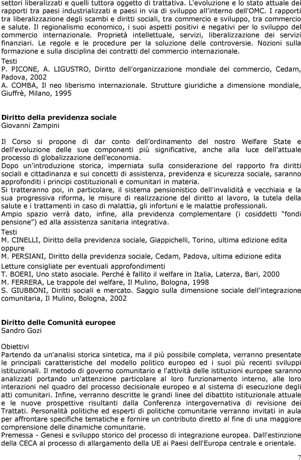 Il regionalismo economico, i suoi aspetti positivi e negativi per lo sviluppo del commercio internazionale. Proprietà intellettuale, servizi, liberalizzazione dei servizi finanziari.