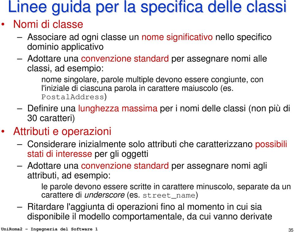 PostalAddress) Definire una lunghezza massima per i nomi delle classi (non più di 30 caratteri) Attributi e operazioni Considerare inizialmente solo attributi che caratterizzano possibili stati di