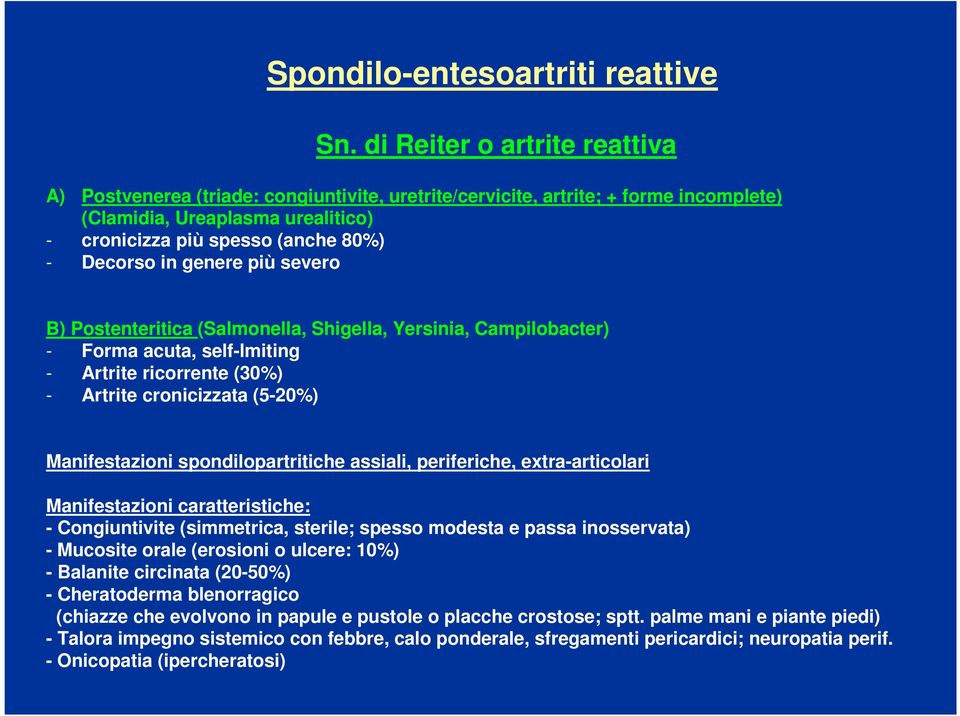 genere più severo B) Postenteritica (Salmonella, Shigella, Yersinia, Campilobacter) - Forma acuta, self-lmiting - Artrite ricorrente (30%) - Artrite cronicizzata (5-20%) Manifestazioni